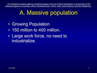 A. Massive population Growing Population 150 million to 400 million. Large work force, no need to industrialize. 