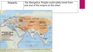 Impacts Pax Mongolica: People could safely travel from
one end of the empire to the other.
 