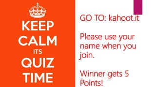 GO TO: kahoot.it
Please use your
name when you
join.
Winner gets 5
Points!
 