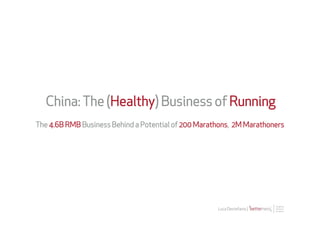 China: The (Healthy) Business of Running
The 4.6B RMB Business Behind a Potential of 200 Marathons, 2M Marathoners




                                                     Luca Destefanis |
 