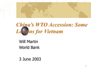 China’s WTO Accession: Some Lessons for Vietnam Will Martin World Bank 3 June 2003 