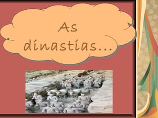 As
dinastias...
 