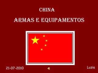 CHINA
    ARMAS E EQUIPAMENTOS




21-07-2010                 Luzia
 