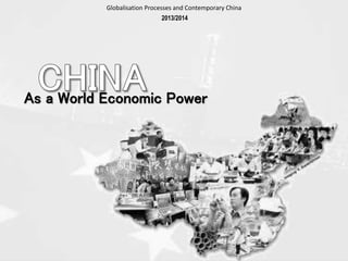 As a World Economic Power
Globalisation Processes and Contemporary China
2013/2014
 