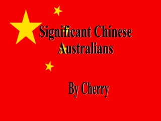 Significant Chinese Australians  By Cherry 