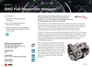 SAIC Fiat Powertrain Hongyan (SFH) is a joint venture
founded in 2007 by Saic-Iveco Commercial Vehicle
Investing Co., Ltd., Fiat Powertrain Technologies (FPT), and
Chongqing Heavy-Duty Vehicle Group (CHVG).
SFH is located in the Huang Mao Ping economic development district in Chongqing
municipality, which has advanced vehicle and components industries. The new SFH
factory is around 270,000 square meters and began production in October 2008. This
factory is planned to include highly automated product assembly lines and
manufacturing lines with superior logistics and component supply systems.
In addition to advanced power technologies introduced by SFH from FPT, the company
expects to reach an annual throughput of 200,000 diesel engine assemblies, of which
100,000 are designated for export. SFH has introduced advanced power technologies
from FPT. Additionally, SFH is implementing an integrated Q&EHS system, and has
successfully obtained the ISO14001:2004, OHSAS18001:2007 and the ISO/
TS16949:2009 certiﬁcates.
SFH currently provides three series of products,
which are CURSOR, NEF and F1. Each series
covers displacement ranging from 2.3L to 12.9L,
maximum power ranges from 71kw with 96HP to
353kw with 480HP, and maximum torque ranges
from 240Nm to 2200Nm, all of which will satisfy
the substantial power requirement of commercial
vehicles with heavy, medium, and light sizes,
construction equipment, marines, and power
generators.
Section 1
AT A GLANCE
1. Founded in 2007 and is based in
Chongqing.
2. One of the largest diesel engine
manufactures in China
3. Annual production volume of 200,000
engines/components, 100,000 of which
are for export.
SAIC Fiat Powertrain Hongyan
Page 13
SAIC Fiat Powertrain Hongyan
B07 Block, Huangmaoping,
Chongqing North New Zone, 401122
Tel: +86 23 6321 2888
Federico Bullo
CEO
Junwei Zhou
Senior Program Management Manager
Xuening Gao
Quality Director
 