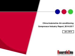 China Automotive Air-conditioning
Compressor Industry Report, 2014-2017
Jun. 2014
 