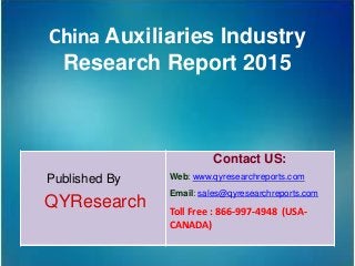 China Auxiliaries Industry
Research Report 2015
Published By
QYResearch
Contact US:
Web: www.qyresearchreports.com
Email: sales@qyresearchreports.com
Toll Free : 866-997-4948 (USA-
CANADA)
 