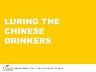 LURING THE
CHINESE
DRINKERS


 MARKETING FOR FUTURE BUSINESS GROWTH
 
