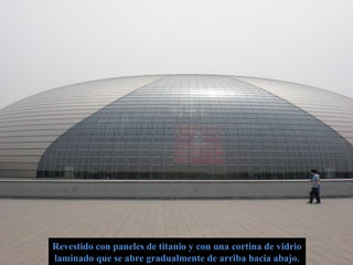 Revestido con paneles de titanio y con una cortina de vidrioRevestido con paneles de titanio y con una cortina de vidrio
laminado que se abre gradualmente de arriba hacia abajo.laminado que se abre gradualmente de arriba hacia abajo.
 