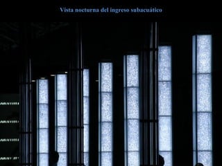 Vista nocturna del ingreso subacuáticoVista nocturna del ingreso subacuático
 