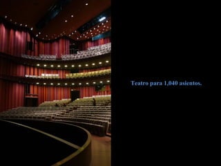 Teatro para 1,040 asientos.Teatro para 1,040 asientos.
 