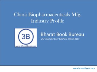 Bharat Book Bureau
www.bharatbook.com
One-Stop Shop for Business Information
China Biopharmaceuticals Mfg.
Industry Profile
 