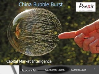 China Bubble Burst




Capital Market Intelligence
                                                         1
         Apoorva Jain   Kaushambi Ghosh   Sumeet Jalan
 
