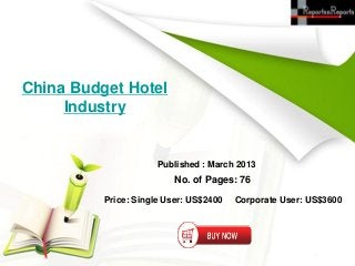 China Budget Hotel
     Industry


                      Published : March 2013
                          No. of Pages: 76

          Price: Single User: US$2400   Corporate User: US$3600
 
