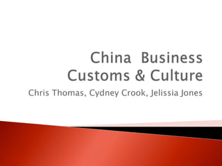 China  Business Customs & Culture Chris Thomas, Cydney Crook, Jelissia Jones 
