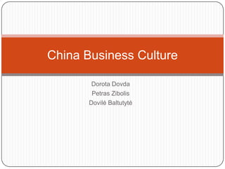 China Business Culture

        Dorota Dovda
        Petras Zibolis
       Dovilė Baltutytė
 