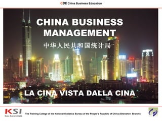 CHINA BUSINESS MANAGEMENT 中华人民共和国统计局     LA CINA VISTA DALLA CINA The Training College of the National Statistics Bureau of the People’s Republic of China (Shenzhen  Branch) C BE   China Business Education ____________________________________________________________________________________________________________ 