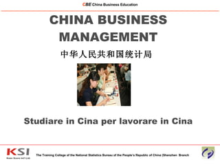 CHINA BUSINESS MANAGEMENT 中华人民共和国统计局   Studiare in Cina per lavorare in Cina The Training College of the National Statistics Bureau of the People’s Republic of China (Shenzhen  Branch C BE   China Business Education ____________________________________________________________________________________________________________ 