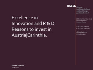 June 2016
Andreas Griessler
Excellence in
Innovation and R & D.
Reasons to invest in
Austria|Carinthia.
 