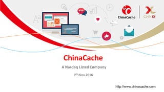 WWW.CHINACACHE.COM
ChinaCache
A	Nasdaq	Listed	Company
9th Nov	2016
 