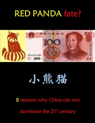 RED PANDA fate?
小熊猫
8 reasons why China can not
dominate the 21st
century
 