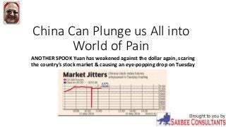 China Can Plunge us All into
World of Pain
ANOTHER SPOOK Yuan has weakened against the dollar again, scaring
the country's stock market & causing an eye-popping drop on Tuesday
 