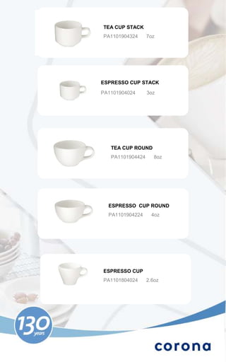 TEA CUP STACK
PA1101904324      7oz




ESPRESSO CUP STACK

PA1101904024      3oz




   TEA CUP ROUND
   PA1101904424      8oz




  ESPRESSO CUP ROUND
  PA1101904224      4oz




ESPRESSO CUP
PA1101804024      2.6oz
 