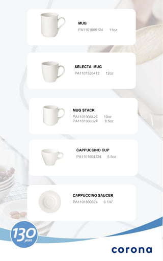 MUG
  PA1101606124      11oz




SELECTA MUG
PA1101526412      12oz




MUG STACK
PA1101906424     10oz
PA1101906324      8.5oz




 CAPPUCCINO CUP
 PA1101804324      5.5oz




CAPPUCCINO SAUCER
PA1101800324     6 1/4”
 
