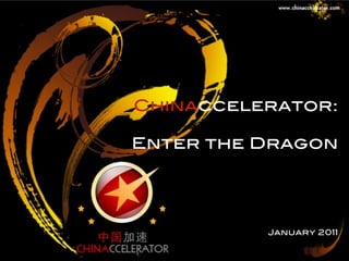 Chinaccelerator:

Enter the Dragon




          January 2011
 
