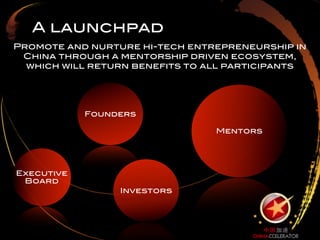 A launchpad
Promote and nurture hi-tech entrepreneurship in
 China through a mentorship driven ecosystem,
  which will ret...