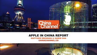 APPLE IN CHINA REPORT
MATTHEW BRENNAN & SAMIN SHA
CHINACHANNEL.CO
 
