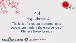 Hypothesis 4
The lack of a robust craftsmanship
ecosystem hinders the emergence of
Chinese luxury brands
4.4
 