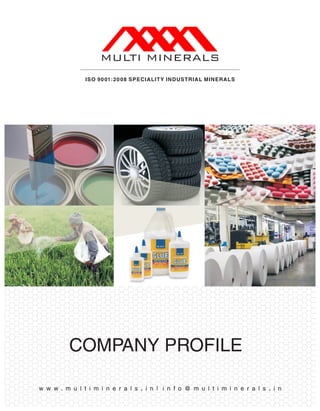 COMPANY PROFILE
ISO 9001:2008 SPECIALITY INDUSTRIAL MINERALS
w w w . m u l t i m i n e r a l s . i n | i n f o @ m u l t i m i n e r a l s . i n
 