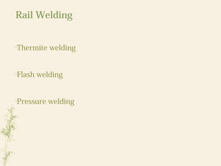 Rail Welding

Thermite welding

Flash welding

Pressure welding
 