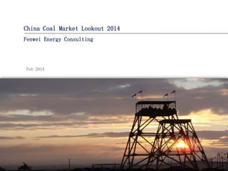 China Coal Market Lookout 2014
Fenwei Energy Consulting
Feb 2014
 