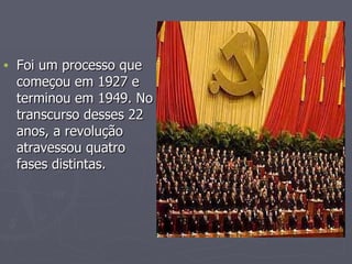 Foi um processo que começou em 1927 e terminou em 1949. No transcurso desses 22 anos, a revolução atravessou quatro fases distintas.  