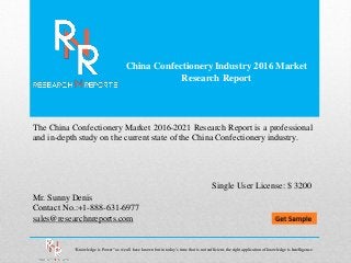 China Confectionery Industry 2016 Market
Research Report
Mr. Sunny Denis
Contact No.:+1-888-631-6977
sales@researchnreports.com
The China Confectionery Market 2016-2021 Research Report is a professional
and in-depth study on the current state of the China Confectionery industry.
Single User License: $ 3200
“Knowledge is Power” as we all have known but in today‟s time that is not sufficient, the right application of knowledge is Intelligence.
 