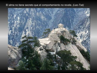 El alma no tiene secreto que el comportamiento no revele.  (Lao-Tsé) 