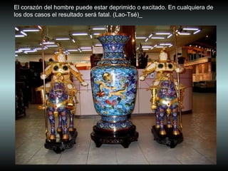 El corazón del hombre puede estar deprimido o excitado. En cualquiera de los dos casos el resultado será fatal. (Lao-Tsé)_ 