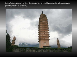 La música genera un tipo de placer sin el cual la naturaleza humana no puede pasar. (Confúcio)  