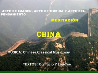 ARTE DE IMAGEN, ARTE DE MÚSICA Y ARTE DEL PENSAMIENTO   MEDITACIÓN CHINA TEXTOS :  Confúcio Y Lao-Tsé MÚSICA: Chinese Classical Music.way 