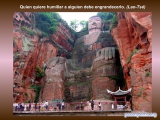 Quien quiere humillar a alguien debe engrandecerlo. (Lao-Tsé)
 