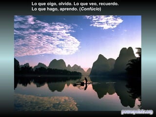 Lo que oigo, olvido. Lo que veo, recuerdo.
Lo que hago, aprendo. (Confúcio)
 