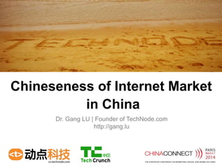 Chineseness of Internet Market
in China
Dr. Gang LU | Founder of TechNode.com
http://gang.lu

 