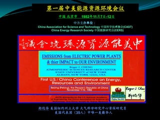 第一届中美能源资源环境会议
            中国 北京市         1982年11月7日-12日
                      中方主办单位：
China Association for Science and Technology 中国科学技术协会(CAST)
         China Energy Research Society 中国能源研究会(CERS)




郑均华 美国纽约州立大学 大气科学研究中心资深研究员
     美国代表团（35人）中唯一美籍华人
 