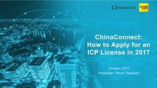 ChinaConnect:
How to Apply for an
ICP License in 2017
October 2017
Presenter: Oliver Theobald
 