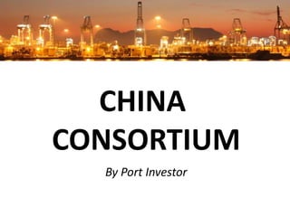 CHINA
CONSORTIUM
  By Port Investor
 