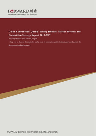 2011 版
紧固件制造行业

China Construction Quality Testing Industry Market Forecast and
Competition Strategy Report, 2013-2017
No comprehensive trend forecast, no gain.
(Help you to discover the unsatisfied market need of construction quality testing industry, and explicit the
development trend and prospect.)

前 瞻 服 务 热 线 ： 800-8306390
service@qianzhan com

800-8306395

400-0687188

传 真 ： 0755-82940718

 