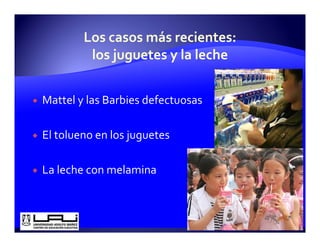 Mattel y las Barbies defectuosas

El tolueno en los juguetes
                  j g

La leche con melamina
 